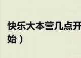 快乐大本营几点开始播放（快乐大本营几点开始）