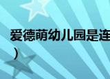 爱德萌幼儿园是连锁的吗（爱盟幼儿园怎么样）