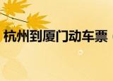 杭州到厦门动车票（厦门到杭州动车时刻表）