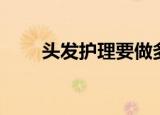 头发护理要做多久时间（头发护理）