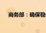 商务部：确保稳外贸政策尽快落地见效