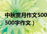 中秋赏月作文500字作文初一（中秋赏月作文500字作文）