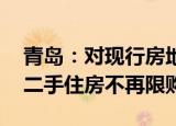 青岛：对现行房地产相关政策适度调整优化 二手住房不再限购