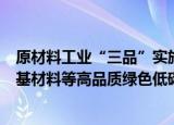 原材料工业“三品”实施方案印发：加强可降解塑料、生物基材料等高品质绿色低碳材料研发和应用