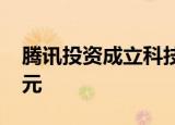 腾讯投资成立科技合伙公司 注册资本6.68亿元
