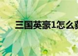 三国英豪1怎么获得吕布（三国英豪1）