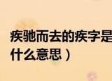 疾驰而去的疾字是什么意思（疾驰而去的疾是什么意思）
