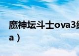 魔神坛斗士ova3结局都死了（魔神坛斗士ova）