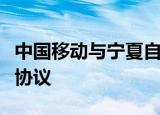 中国移动与宁夏自治区政府签署战略合作框架协议