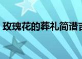 玫瑰花的葬礼简谱吉他（玫瑰花的葬礼简谱）