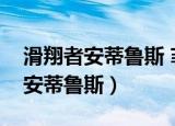 滑翔者安蒂鲁斯 菲拉斯多久刷一次（滑翔者安蒂鲁斯）