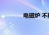电磁炉 不热（电磁炉不热）