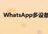  WhatsApp多设备支持处于测试的最后阶段