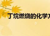 丁烷燃烧的化学方程式（丁烷的化学式）