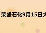 荣盛石化9月15日大宗交易成交1647.80万元