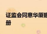证监会同意华厦眼科等4家企业创业板IPO注册