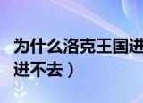为什么洛克王国进不去游戏（为什么洛克王国进不去）