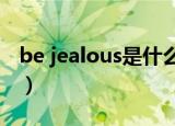 be jealous是什么意思（jealous是什么意思）