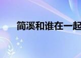 简溪和谁在一起了（简溪为什么出轨）
