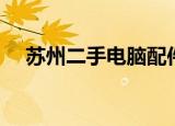 苏州二手电脑配件回收（苏州二手电脑）