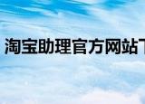 淘宝助理官方网站下载（淘宝助理官方网站）