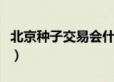 北京种子交易会什么时候开（北京种子交易会）