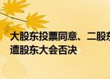 大股东投票同意、二股东投票反对，中炬高新员工持股计划遭股东大会否决