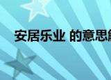 安居乐业 的意思解释（安居乐业的解释）