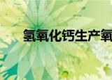 氢氧化钙生产氧化钙（氢氧化钙生产）