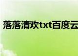 落落清欢txt百度云下载（落落清欢txt新浪）