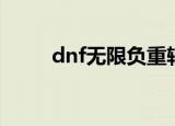 dnf无限负重辅助（dnf无限负重）