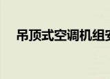 吊顶式空调机组安装图（吊顶式空调机）
