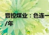 晋控煤业：色连一号煤矿产能核增至800万吨/年