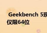  Geekbench 5现在正式推出新的计算模型 仅限64位