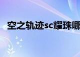 空之轨迹sc耀珠哪里有（空之轨迹sc耀珠）