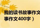 我的读书故事作文400字怎么写（我的读书故事作文400字）