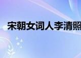 宋朝女词人李清照的作品（李清照的作品）