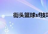 街头篮球sf技巧（街头篮球sf连招）