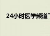 24小时医学频道下载（24小时医学频道）
