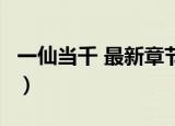 一仙当千 最新章节 无弹窗 笔趣阁（一仙当千）