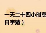 一天二十四小时莫当日字猜（二十四小时莫当日字猜）