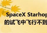  SpaceX Starhopper跳到500英尺左右 在新的试飞中飞行不到一分钟