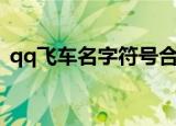 qq飞车名字符号合法的（qq飞车名字符号）
