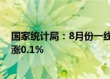 国家统计局：8月份一线城市新建商品住宅销售价格环比上涨0.1%