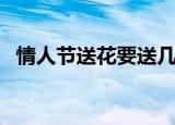 情人节送花要送几朵（情人节送花送几朵）