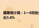 国家统计局：1—8月份全国固定资产投资(不含农户)同比增长5.8%