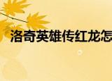 洛奇英雄传红龙怎么打（洛奇英雄传红龙）