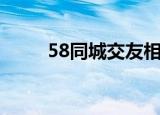 58同城交友相亲（58同城交友网）