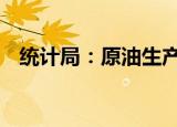 统计局：原油生产略有下降 进口保持下降