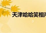 天津哈哈笑相声购票（天津哈哈笑）